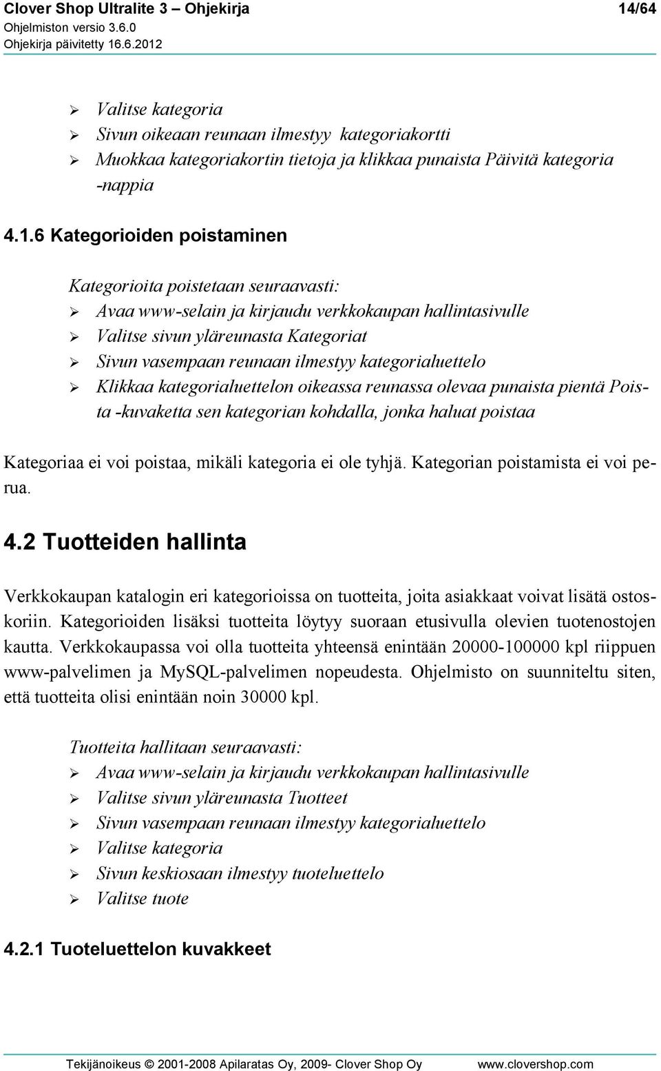 6 Kategorioiden poistaminen Kategorioita poistetaan seuraavasti: Valitse sivun yläreunasta Kategoriat Sivun vasempaan reunaan ilmestyy kategorialuettelo Klikkaa kategorialuettelon oikeassa reunassa