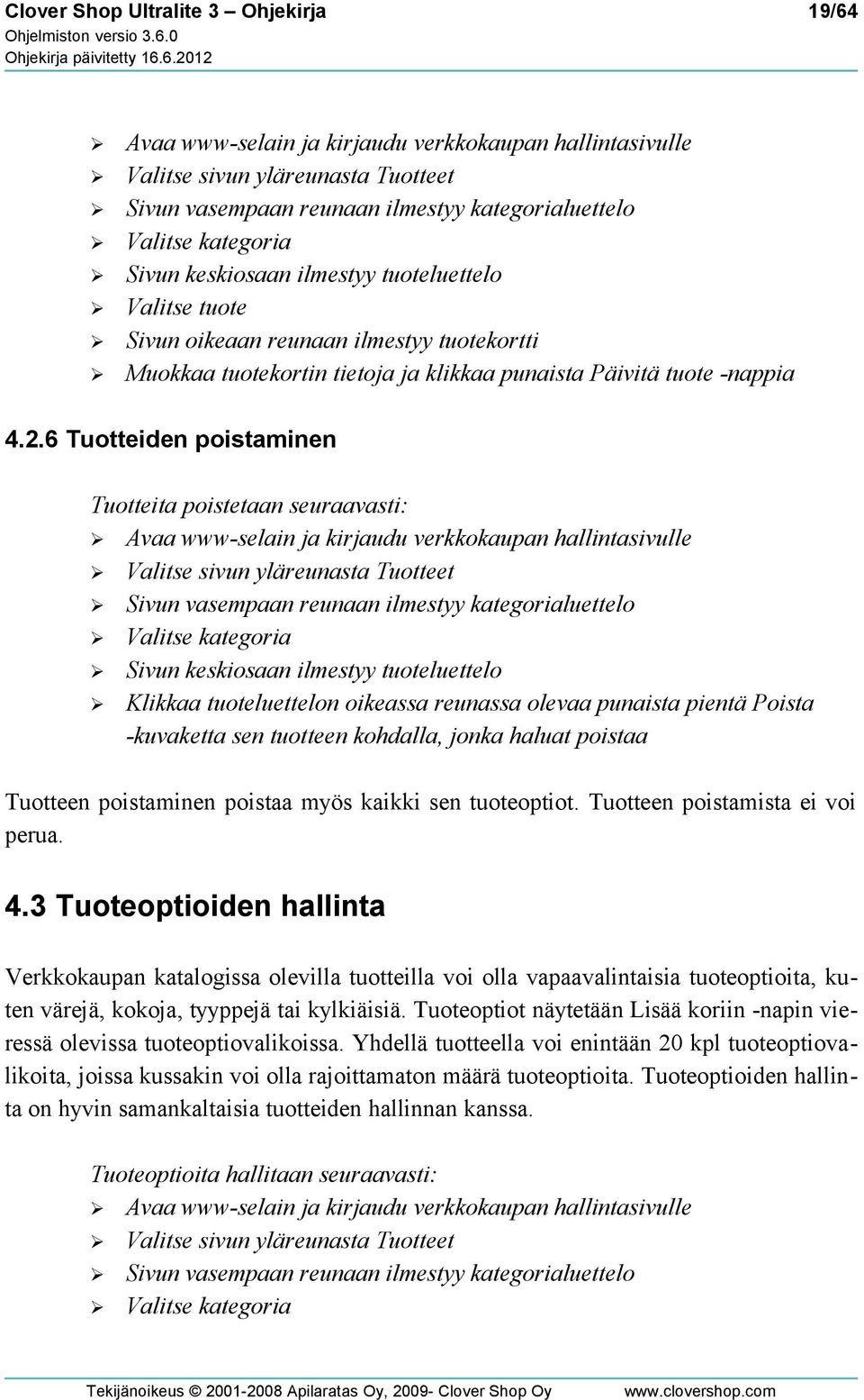 6 Tuotteiden poistaminen Tuotteita poistetaan seuraavasti: Valitse sivun yläreunasta Tuotteet Sivun vasempaan reunaan ilmestyy kategorialuettelo Valitse kategoria Sivun keskiosaan ilmestyy