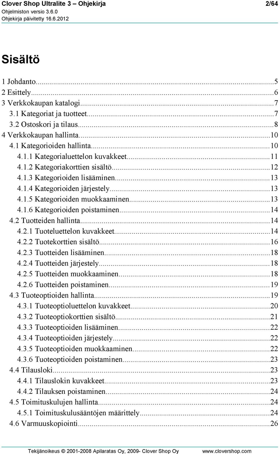 ..13 4.1.6 Kategorioiden poistaminen...14 4.2 Tuotteiden hallinta...14 4.2.1 Tuoteluettelon kuvakkeet...14 4.2.2 Tuotekorttien sisältö...16 4.2.3 Tuotteiden lisääminen...18 4.2.4 Tuotteiden järjestely.