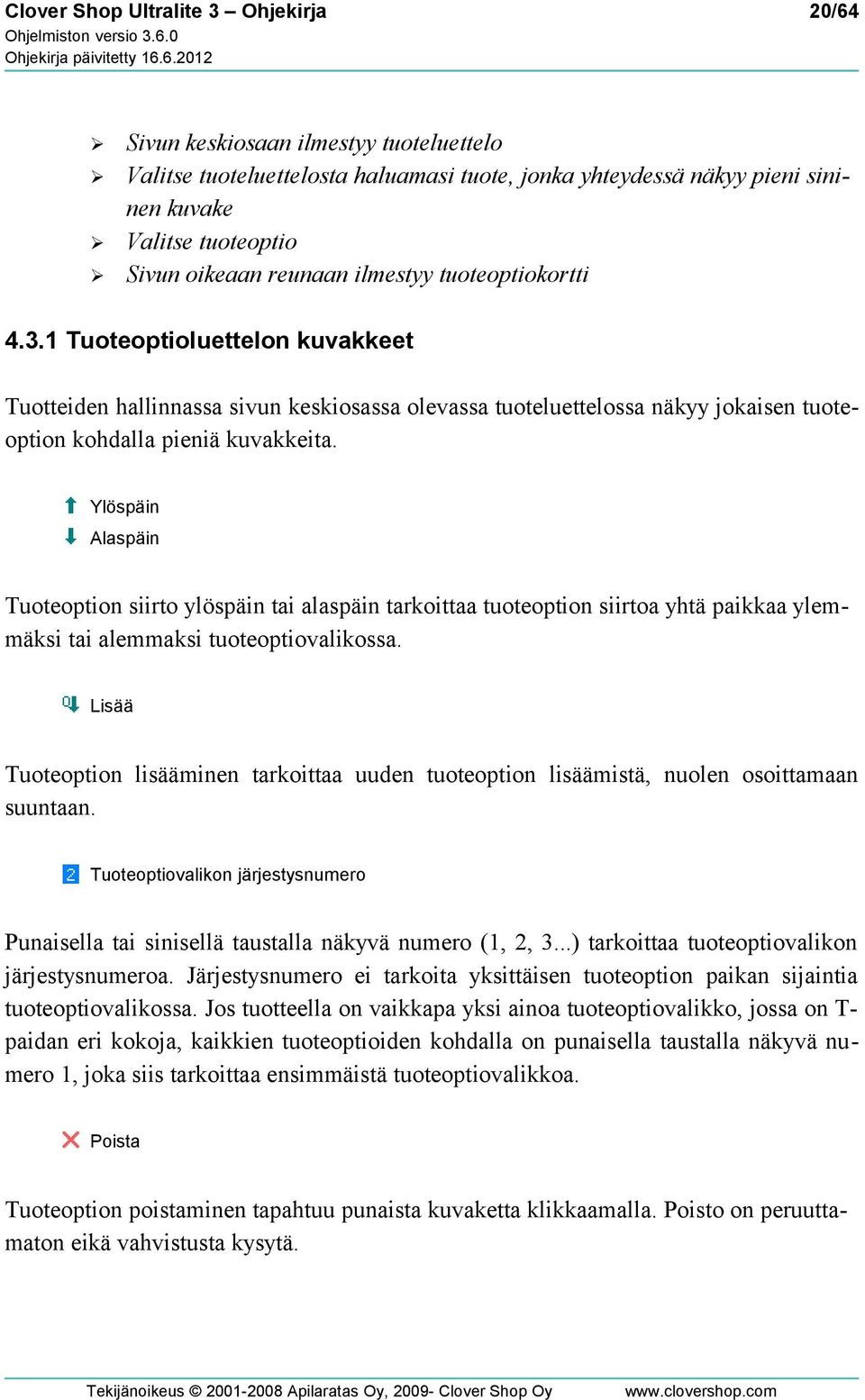 Ylöspäin Alaspäin Tuoteoption siirto ylöspäin tai alaspäin tarkoittaa tuoteoption siirtoa yhtä paikkaa ylemmäksi tai alemmaksi tuoteoptiovalikossa.