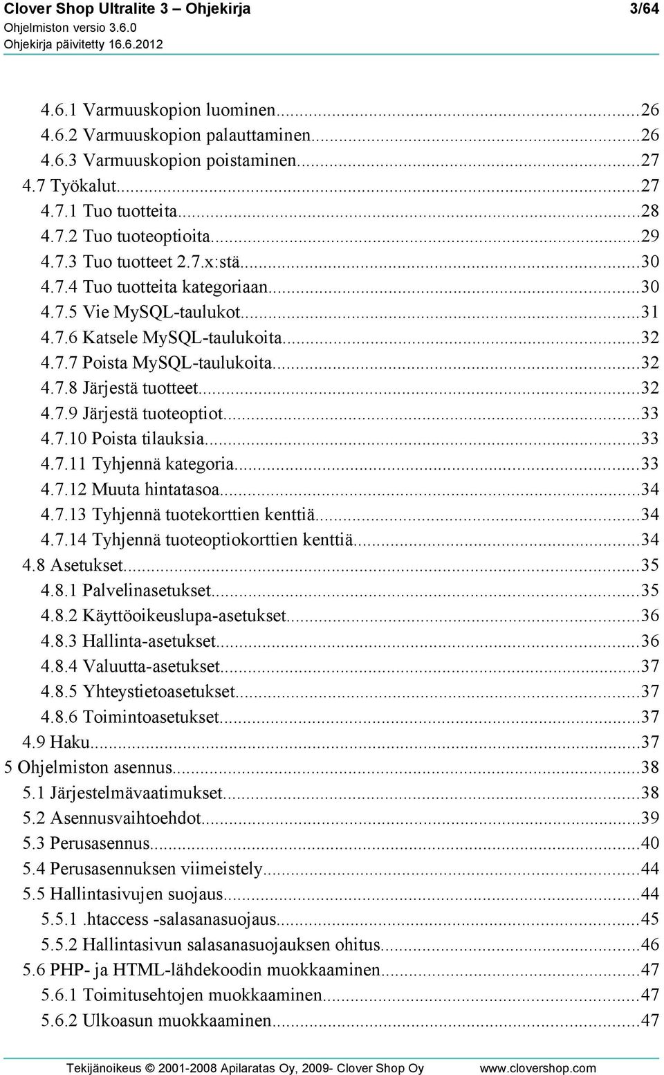 ..32 4.7.9 Järjestä tuoteoptiot...33 4.7.10 Poista tilauksia...33 4.7.11 Tyhjennä kategoria...33 4.7.12 Muuta hintatasoa...34 4.7.13 Tyhjennä tuotekorttien kenttiä...34 4.7.14 Tyhjennä tuoteoptiokorttien kenttiä.