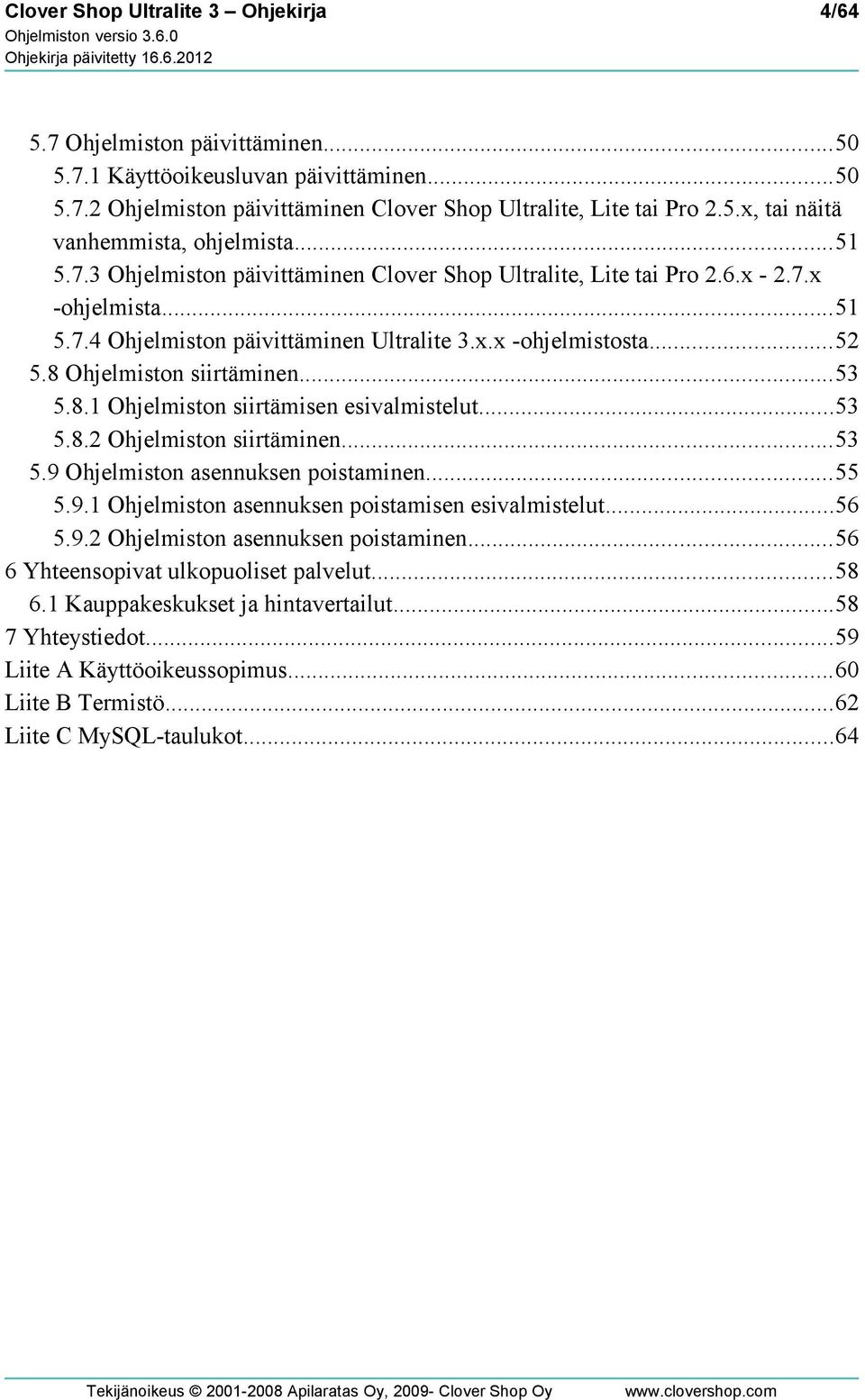 ..53 5.8.1 Ohjelmiston siirtämisen esivalmistelut...53 5.8.2 Ohjelmiston siirtäminen...53 5.9 Ohjelmiston asennuksen poistaminen...55 5.9.1 Ohjelmiston asennuksen poistamisen esivalmistelut...56 5.9.2 Ohjelmiston asennuksen poistaminen.