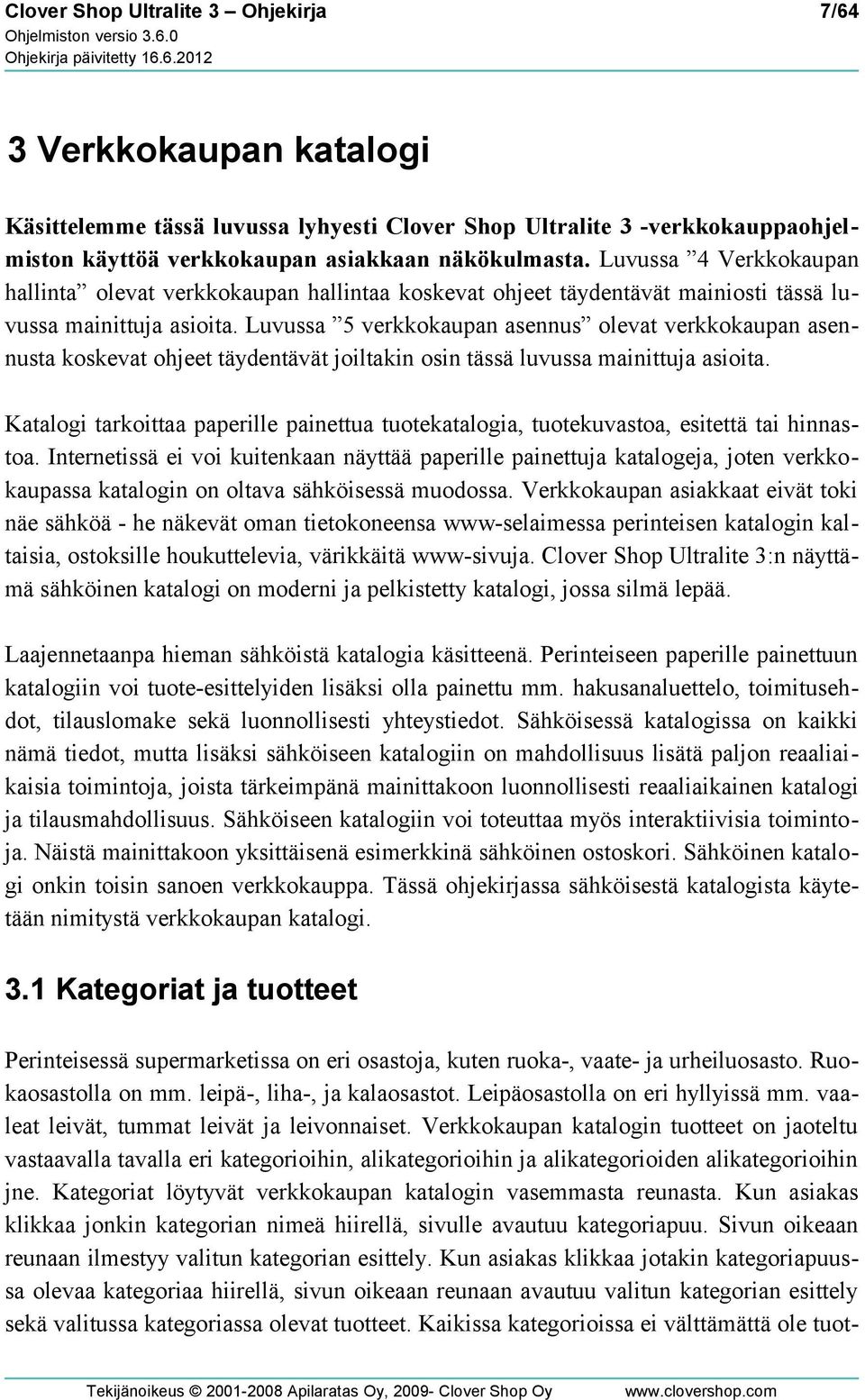 Luvussa 5 verkkokaupan asennus olevat verkkokaupan asennusta koskevat ohjeet täydentävät joiltakin osin tässä luvussa mainittuja asioita.