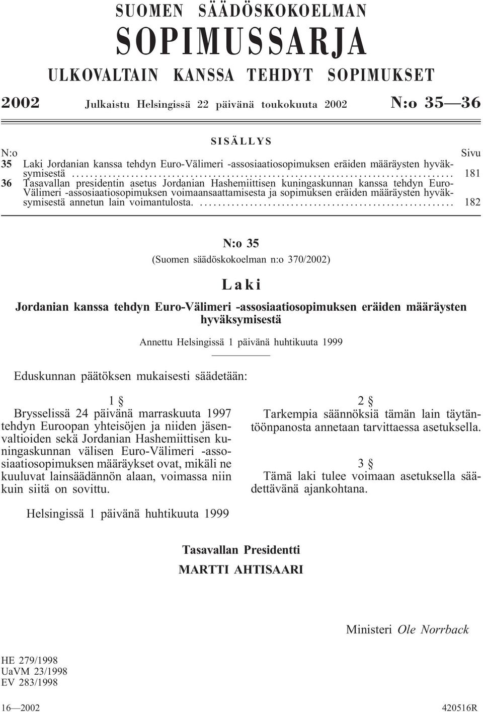 .. 181 36 Tasavallan presidentin asetus Jordanian Hashemiittisen kuningaskunnan kanssa tehdyn Euro- Välimeri -assosiaatiosopimuksen voimaansaattamisesta ja sopimuksen eräiden määräysten