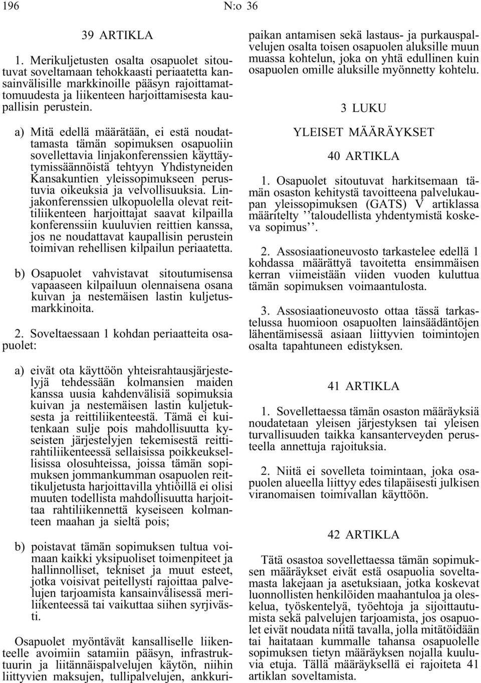 a) Mitä edellä määrätään, ei estä noudattamasta tämän sopimuksen osapuoliin sovellettavia linjakonferenssien käyttäytymissäännöistä tehtyyn Yhdistyneiden Kansakuntien yleissopimukseen perustuvia