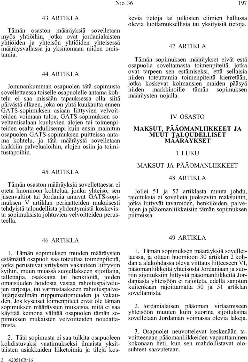 asiaan liittyvien velvoitteiden voimaan tuloa, GATS-sopimuksen soveltamisalaan kuuluvien alojen tai toimenpiteiden osalta edullisempi kuin ensin mainitun osapuolen GATS-sopimuksen puitteissa antama