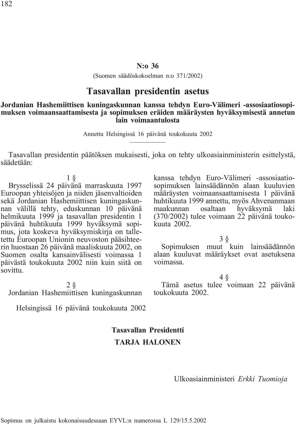 esittelystä, säädetään: 1 Brysselissä 24 päivänä marraskuuta 1997 Euroopan yhteisöjen ja niiden jäsenvaltioiden sekä Jordanian Hashemiittisen kuningaskunnan välillä tehty, eduskunnan 10 päivänä