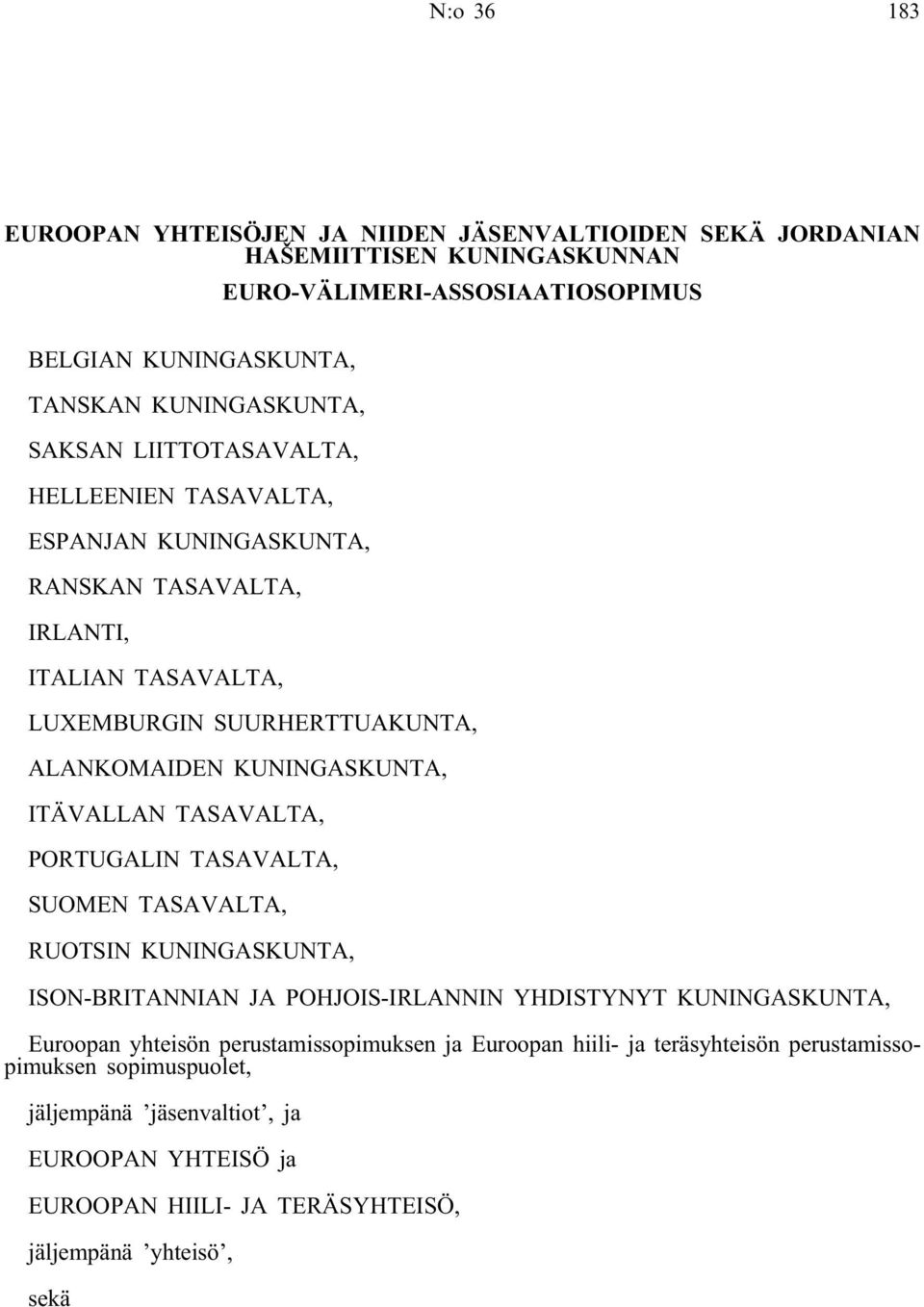 ITÄVALLAN TASAVALTA, PORTUGALIN TASAVALTA, SUOMEN TASAVALTA, RUOTSIN KUNINGASKUNTA, ISON-BRITANNIAN JA POHJOIS-IRLANNIN YHDISTYNYT KUNINGASKUNTA, Euroopan yhteisön