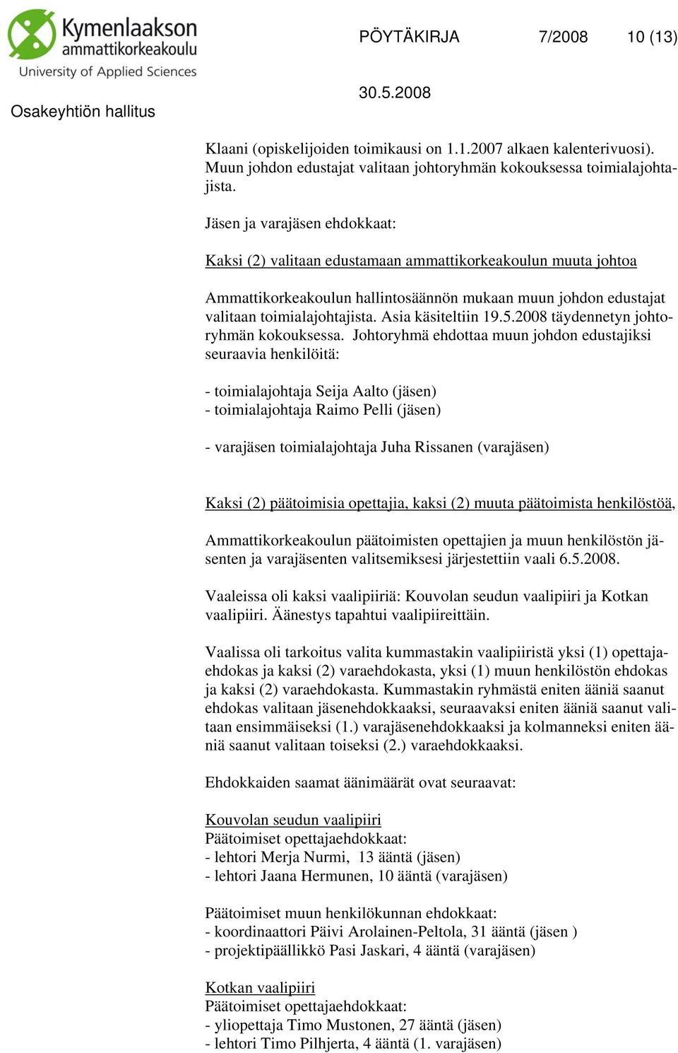 Asia käsiteltiin 19.5.2008 täydennetyn johtoryhmän kokouksessa.