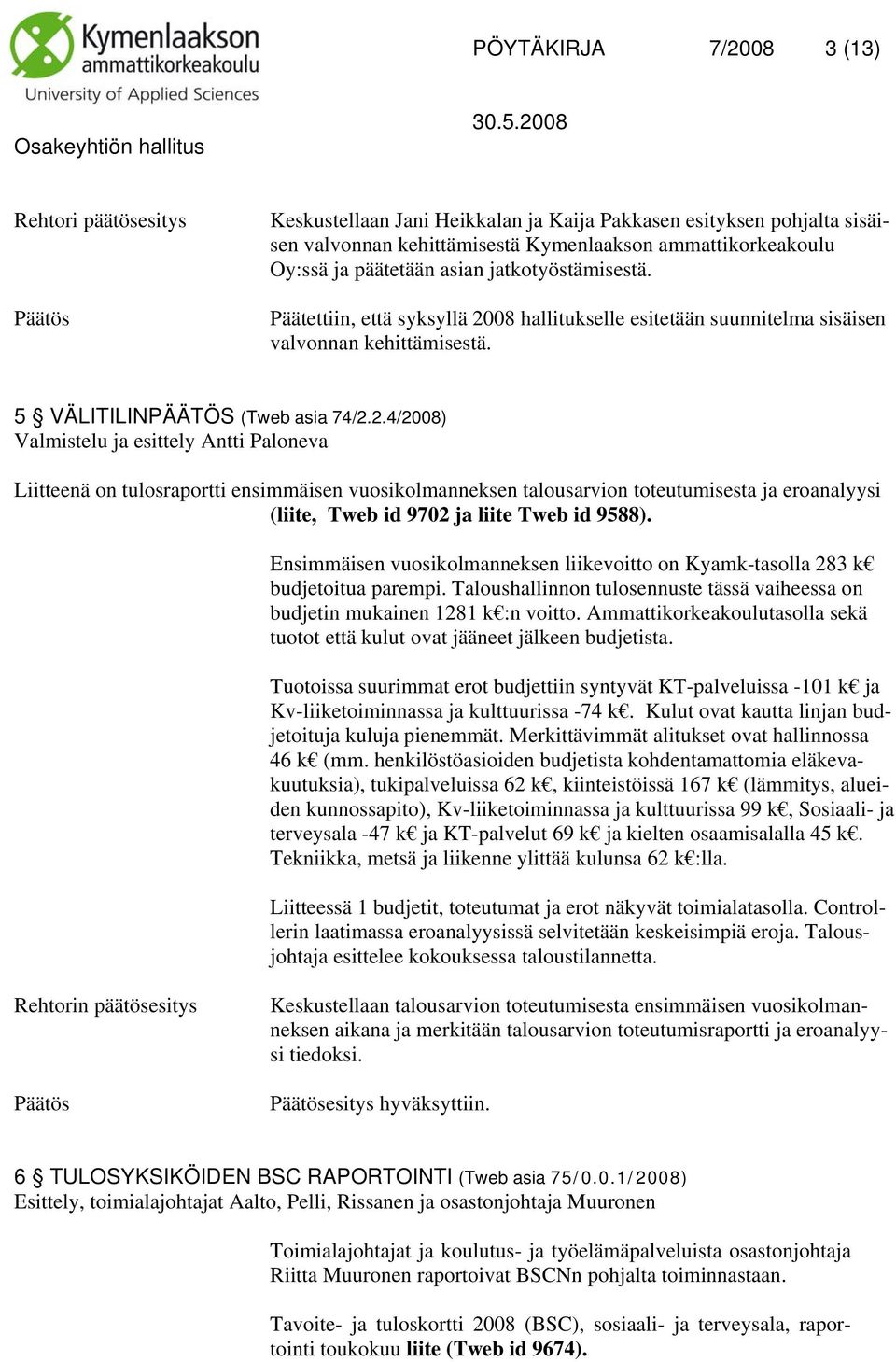 08 hallitukselle esitetään suunnitelma sisäisen valvonnan kehittämisestä. 5 VÄLITILINPÄÄTÖS (Tweb asia 74/2.