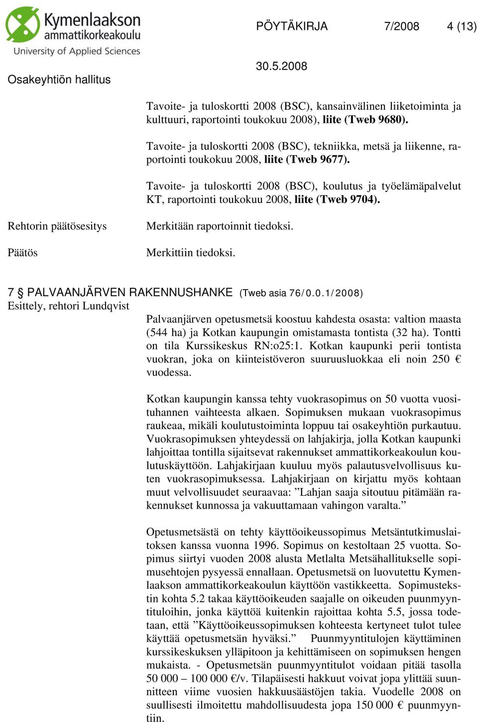 Tavoite- ja tuloskortti 2008 (BSC), koulutus ja työelämäpalvelut KT, raportointi toukokuu 2008, liite (Tweb 9704). Merkitään raportoinnit tiedoksi. Merkittiin tiedoksi.