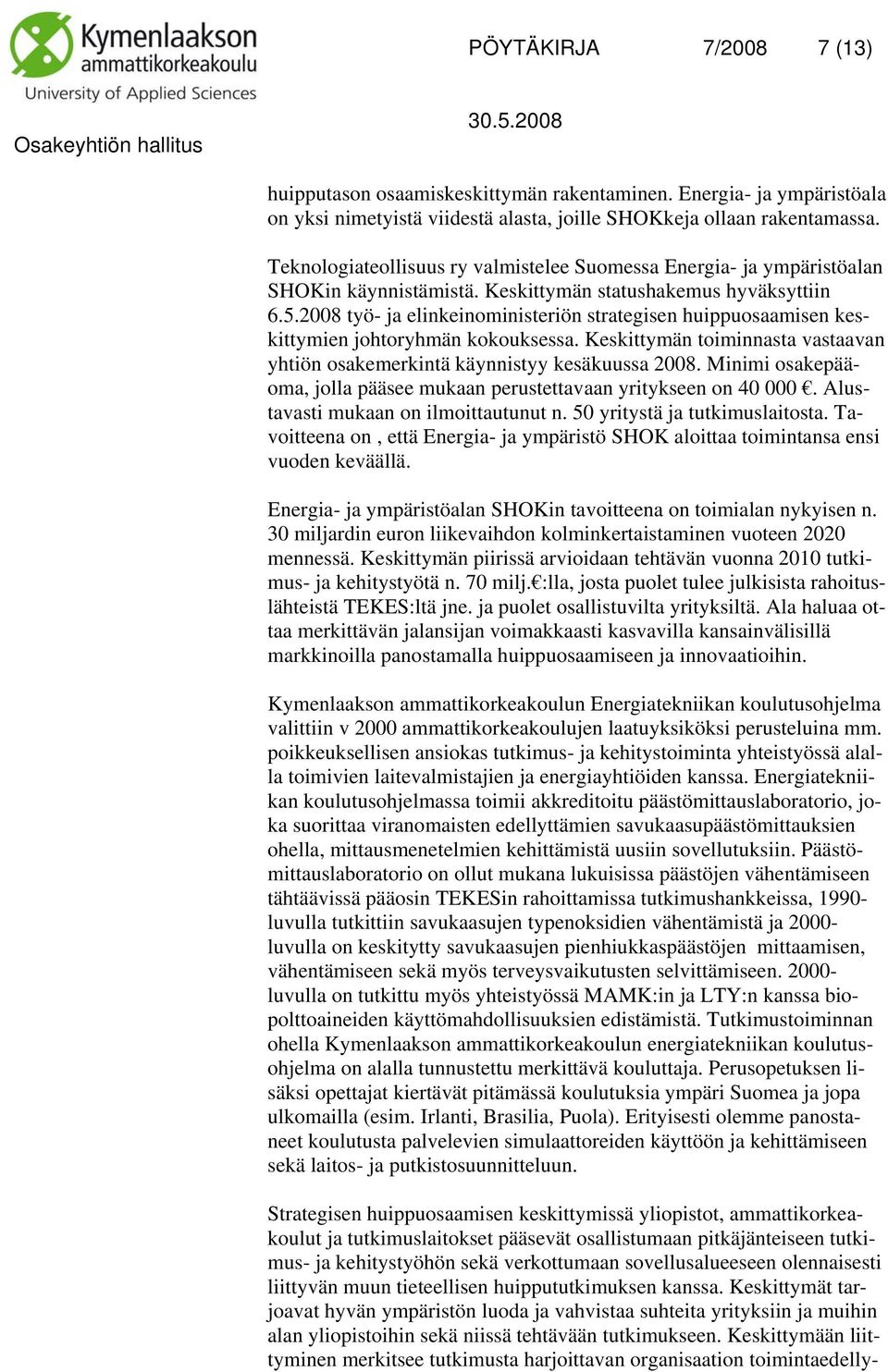 2008 työ- ja elinkeinoministeriön strategisen huippuosaamisen keskittymien johtoryhmän kokouksessa. Keskittymän toiminnasta vastaavan yhtiön osakemerkintä käynnistyy kesäkuussa 2008.