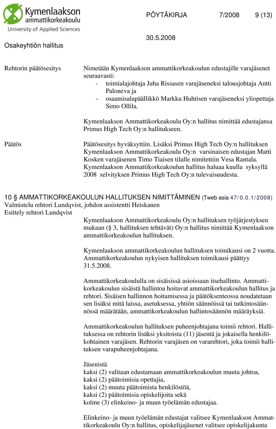 Lisäksi Primus High Tech Oy:n hallituksen Kymenlaakson Ammattikorkeakoulu Oy:n varsinaisen edustajan Matti Kosken varajäsenen Timo Tiaisen tilalle nimitettiin Vesa Rantala.