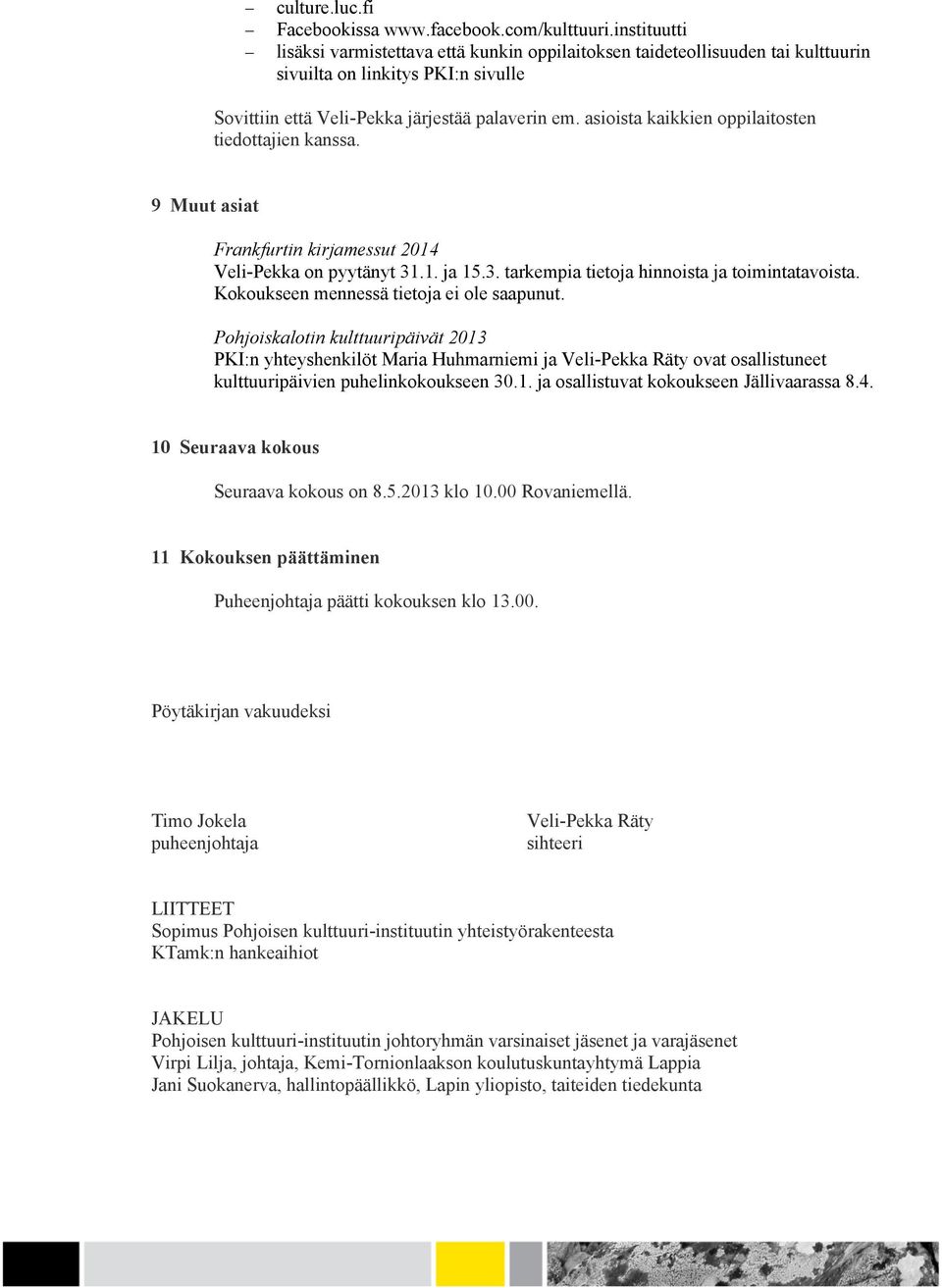 asioista kaikkien oppilaitosten tiedottajien kanssa. 9 Muut asiat Frankfurtin kirjamessut 2014 Veli-Pekka on pyytänyt 31.1. ja 15.3. tarkempia tietoja hinnoista ja toimintatavoista.