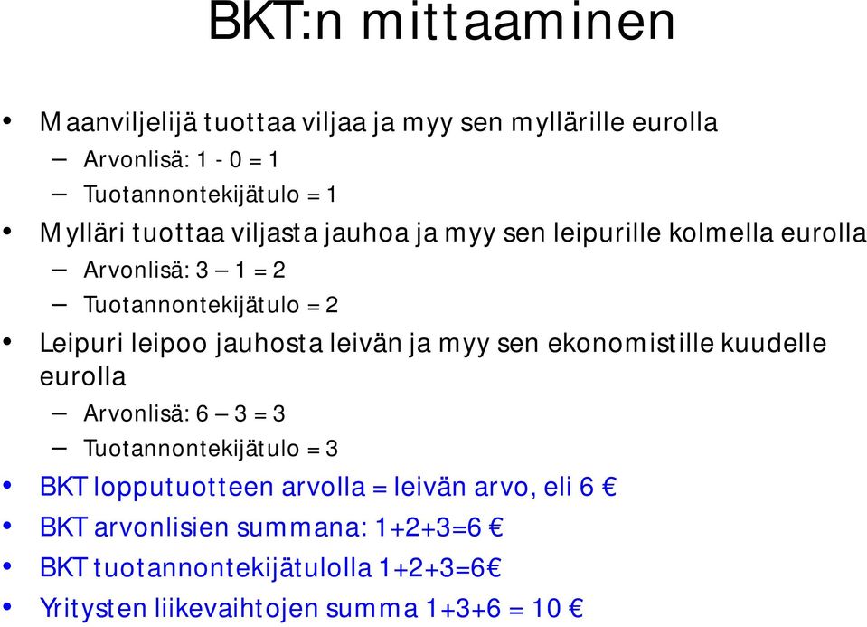 leipoo jauhosta leivän ja myy sen ekonomistille kuudelle eurolla Arvonlisä: 6 3 = 3 Tuotannontekijätulo = 3 BKT lopputuotteen