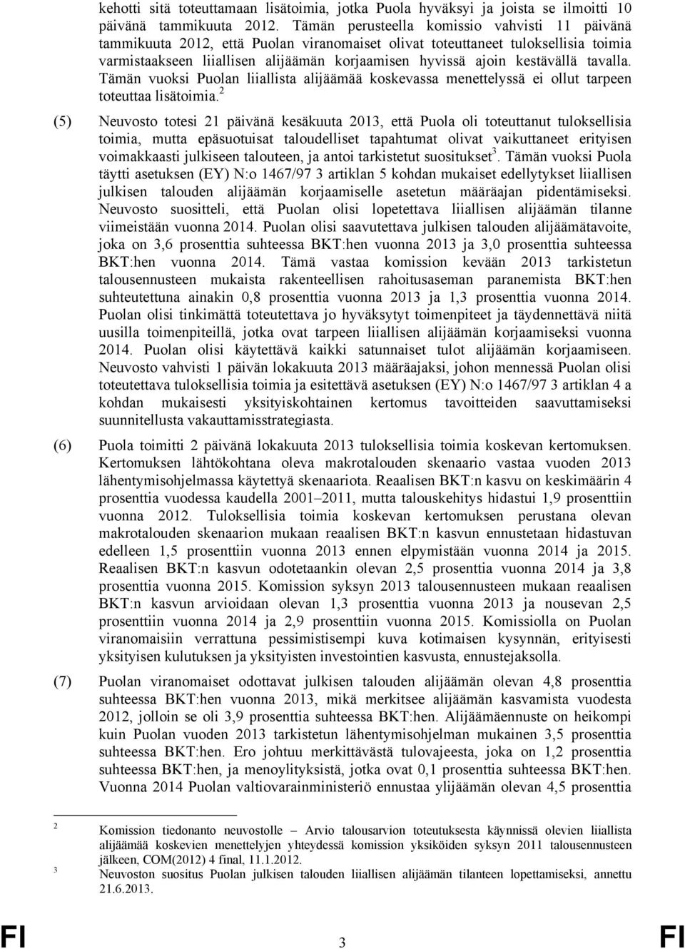 kestävällä tavalla. Tämän vuoksi Puolan liiallista alijäämää koskevassa menettelyssä ei ollut tarpeen toteuttaa lisätoimia.