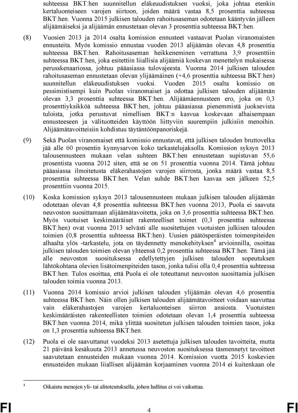 (8) Vuosien 2013 ja 2014 osalta komission ennusteet vastaavat Puolan viranomaisten ennusteita. Myös komissio ennustaa vuoden 2013 alijäämän olevan 4,8 prosenttia suhteessa BKT:hen.