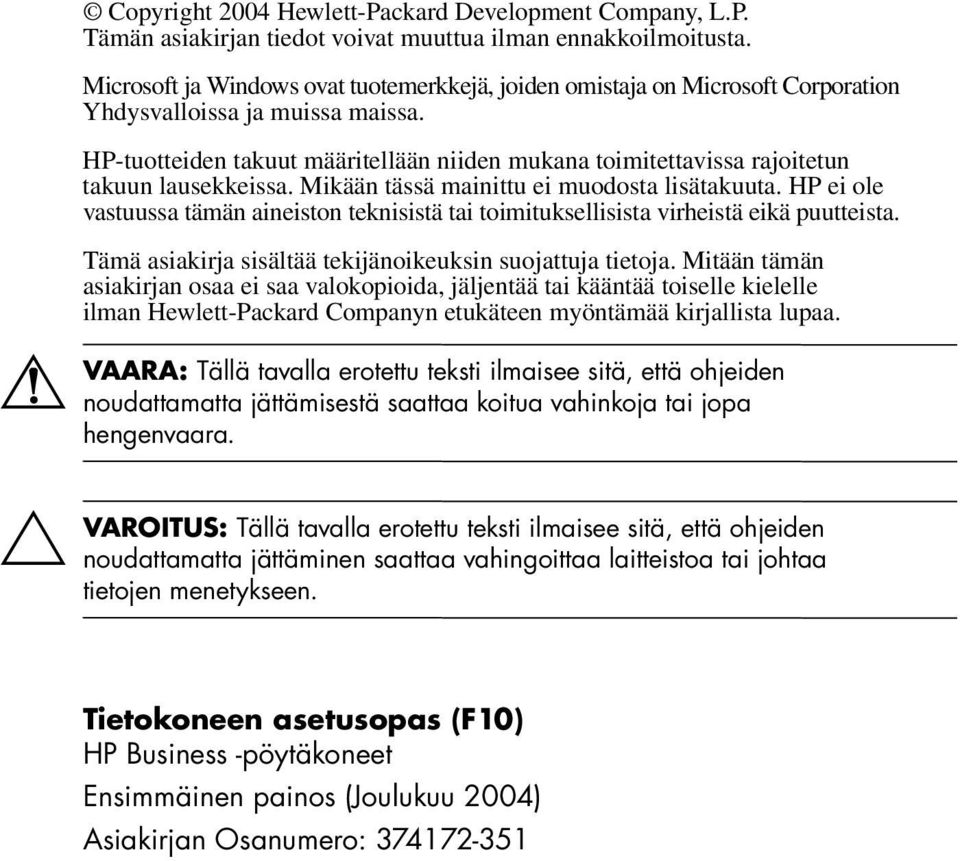 HP-tuotteiden takuut määritellään niiden mukana toimitettavissa rajoitetun takuun lausekkeissa. Mikään tässä mainittu ei muodosta lisätakuuta.