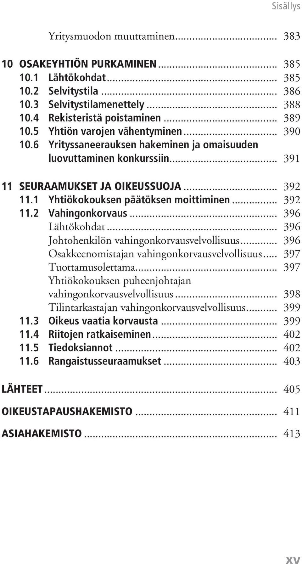 .. 392 11.2 Vahingonkorvaus... 396 Lähtökohdat... 396 Johtohenkilön vahingonkorvausvelvollisuus... 396 Osakkeenomistajan vahingonkorvausvelvollisuus... 397 Tuottamusolettama.