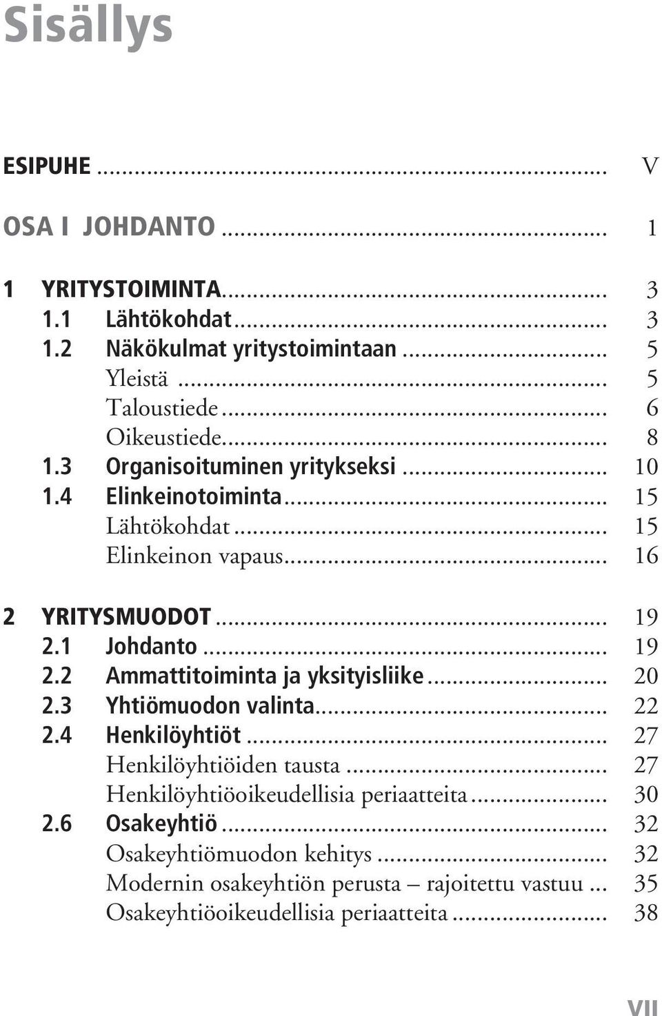 1 Johdanto... 19 2.2 Ammattitoiminta ja yksityisliike... 20 2.3 Yhtiömuodon valinta... 22 2.4 Henkilöyhtiöt... 27 Henkilöyhtiöiden tausta.