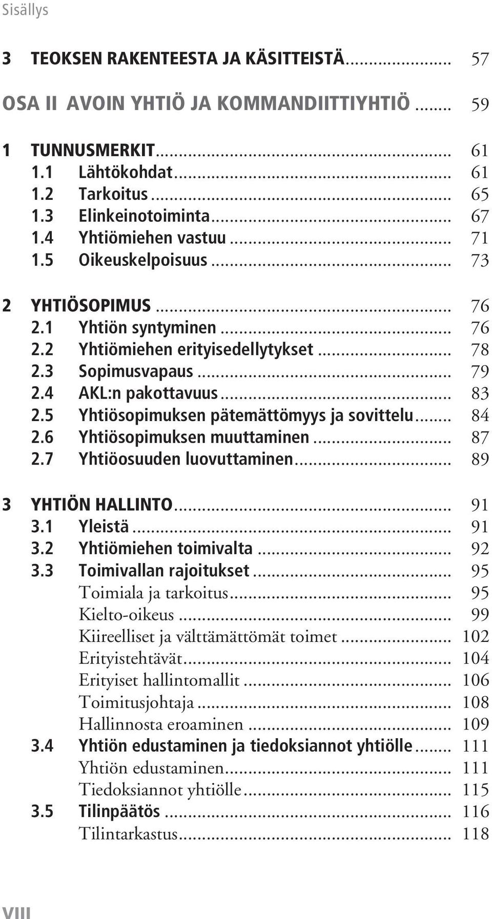 5 Yhtiösopimuksen pätemättömyys ja sovittelu... 84 2.6 Yhtiösopimuksen muuttaminen... 87 2.7 Yhtiöosuuden luovuttaminen... 89 3 Yhtiön hallinto... 91 3.1 Yleistä... 91 3.2 Yhtiömiehen toimivalta.