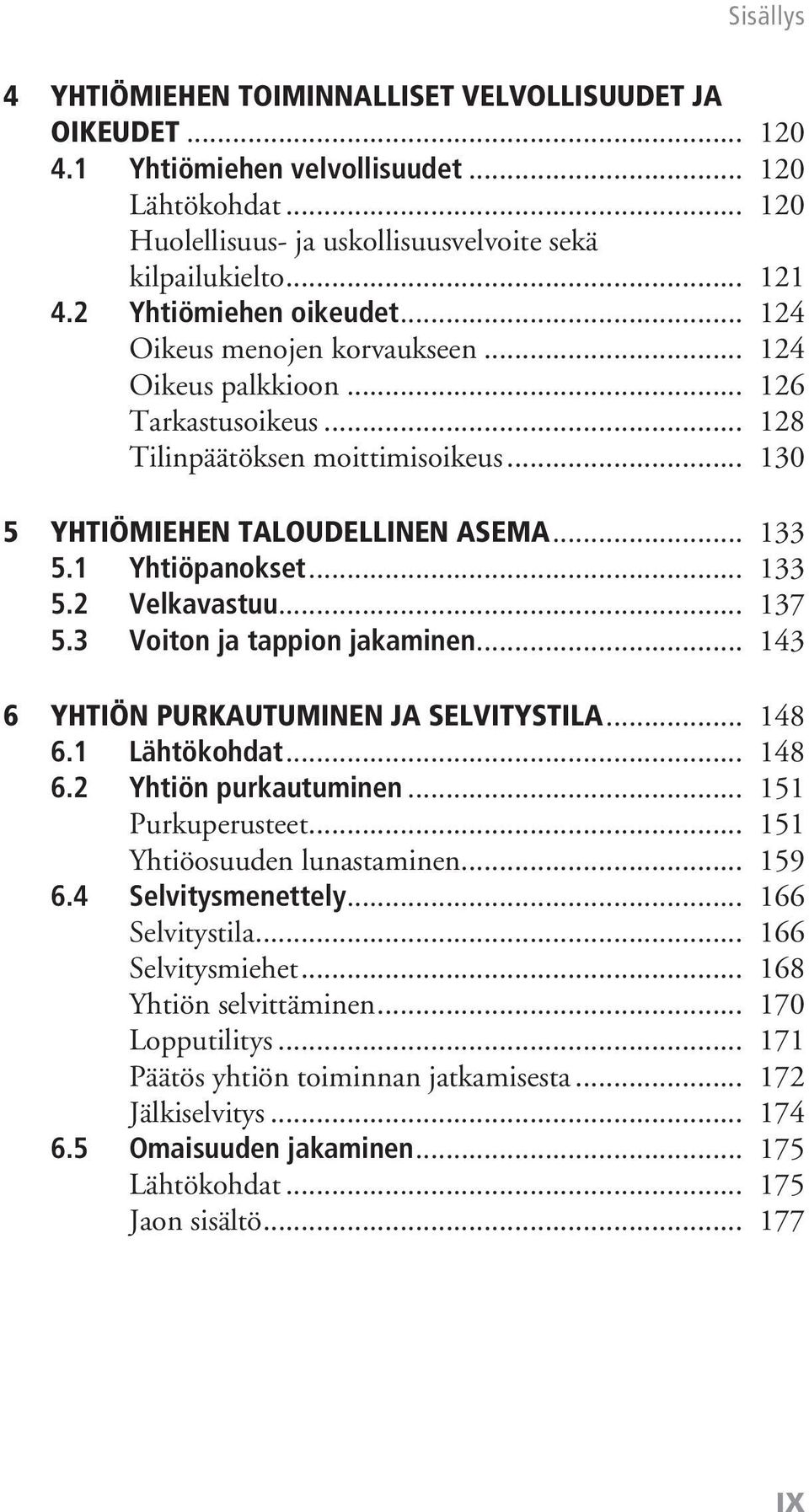 1 Yhtiöpanokset... 133 5.2 Velkavastuu... 137 5.3 Voiton ja tappion jakaminen... 143 6 Yhtiön purkautuminen ja selvitystila... 148 6.1 Lähtökohdat... 148 6.2 Yhtiön purkautuminen... 151 Purkuperusteet.