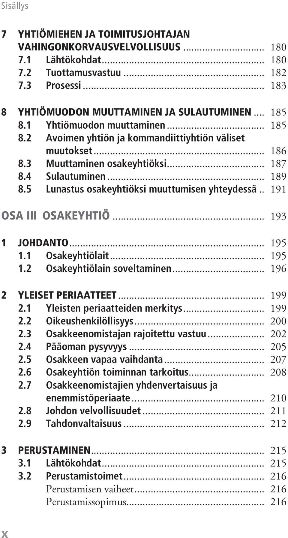 5 Lunastus osakeyhtiöksi muuttumisen yhteydessä... 191 Osa III Osakeyhtiö... 193 1 Johdanto... 195 1.1 Osakeyhtiölait... 195 1.2 Osakeyhtiölain soveltaminen... 196 2 Yleiset periaatteet... 199 2.