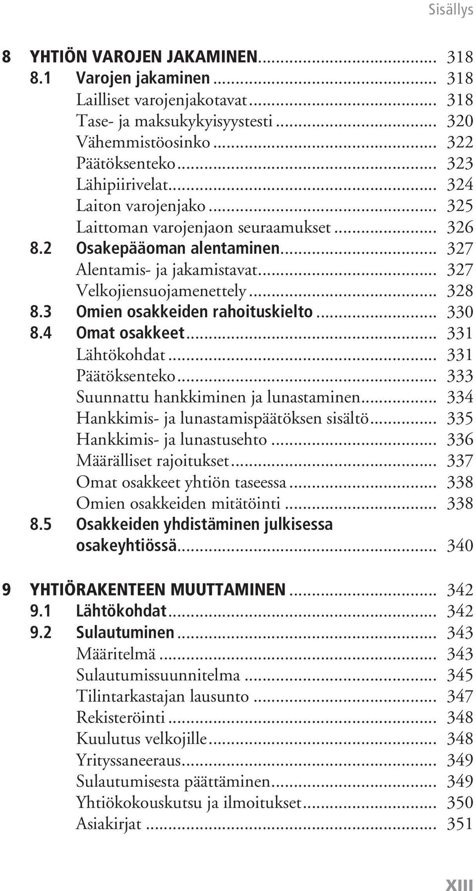 3 Omien osakkeiden rahoituskielto... 330 8.4 Omat osakkeet... 331 Lähtökohdat... 331 Päätöksenteko... 333 Suunnattu hankkiminen ja lunastaminen... 334 Hankkimis- ja lunastamispäätöksen sisältö.