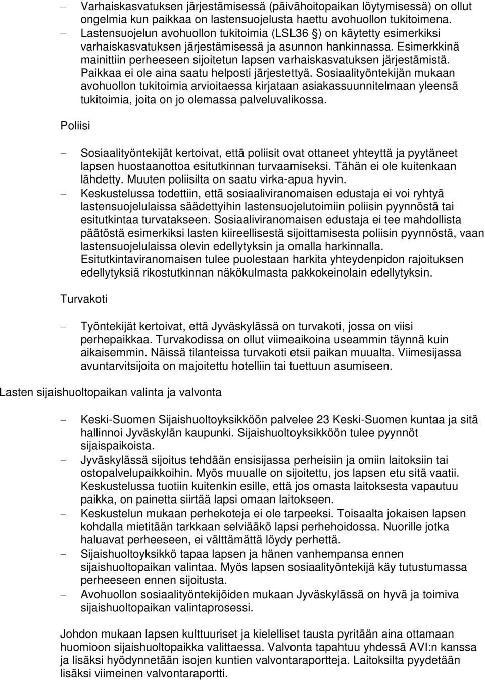 Esimerkkinä mainittiin perheeseen sijoitetun lapsen varhaiskasvatuksen järjestämistä. Paikkaa ei ole aina saatu helposti järjestettyä.