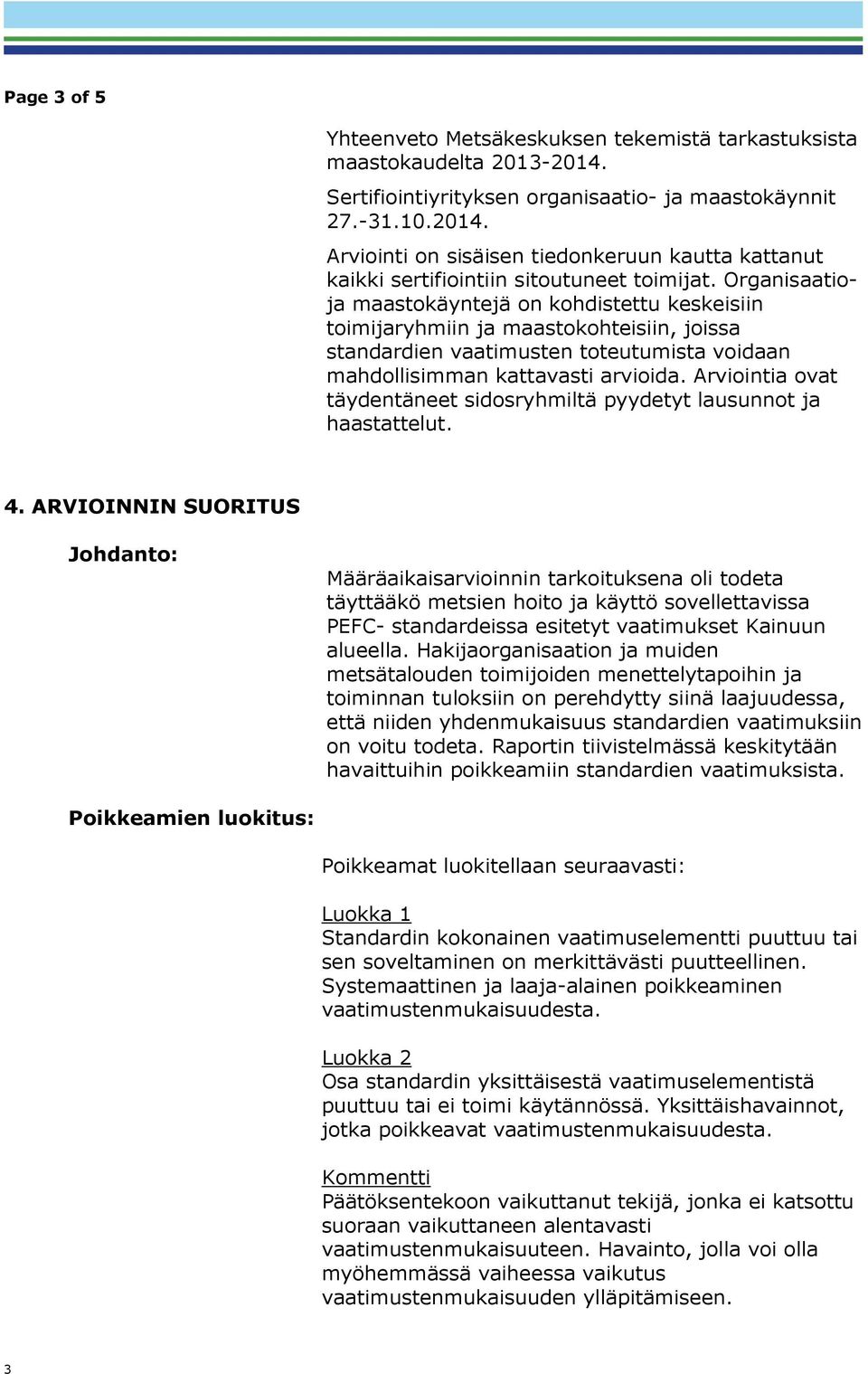 Arviointia ovat täydentäneet sidosryhmiltä pyydetyt lausunnot ja haastattelut. 4.