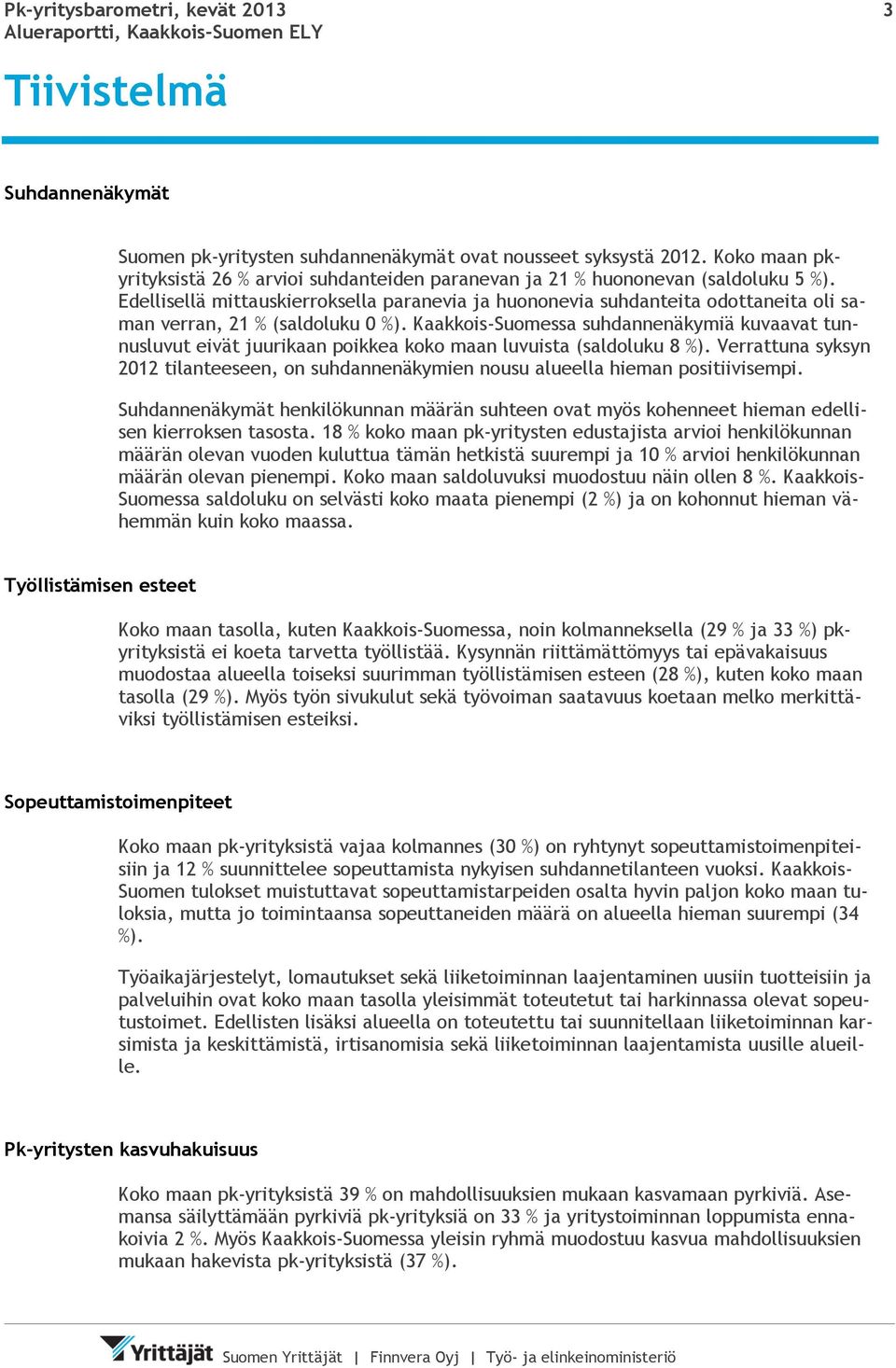 Edellisellä mittauskierroksella paranevia ja huononevia suhdanteita odottaneita oli saman verran, 21 % (saldoluku 0 %).