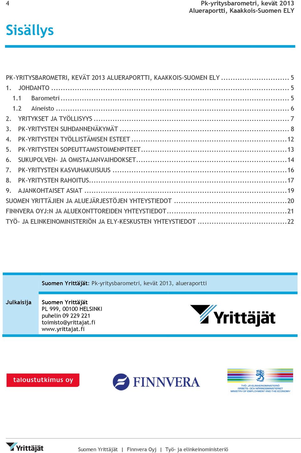 .. 16 8. PK-YRITYSTEN RAHOITUS... 17 9. AJANKOHTAISET ASIAT... 19 SUOMEN YRITTÄJIEN JA ALUEJÄRJESTÖJEN YHTEYSTIEDOT... 20 FINNVERA OYJ:N JA ALUEKONTTOREIDEN YHTEYSTIEDOT.