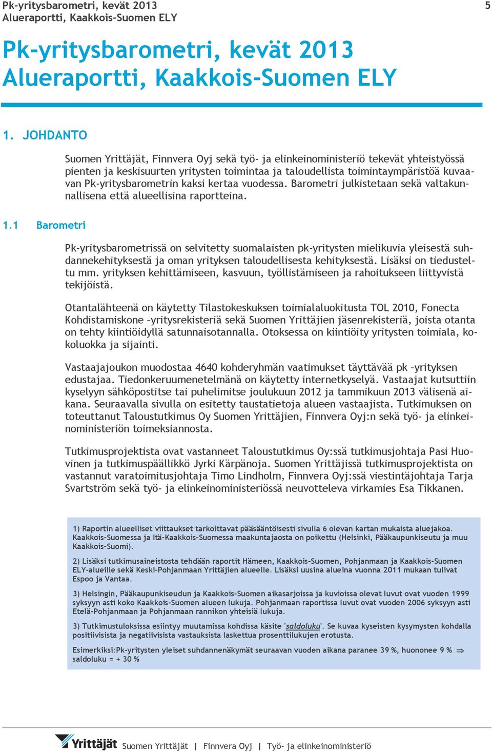 Pk-yritysbarometrin kaksi kertaa vuodessa. Barometri julkistetaan sekä valtakunnallisena että alueellisina raportteina. 1.