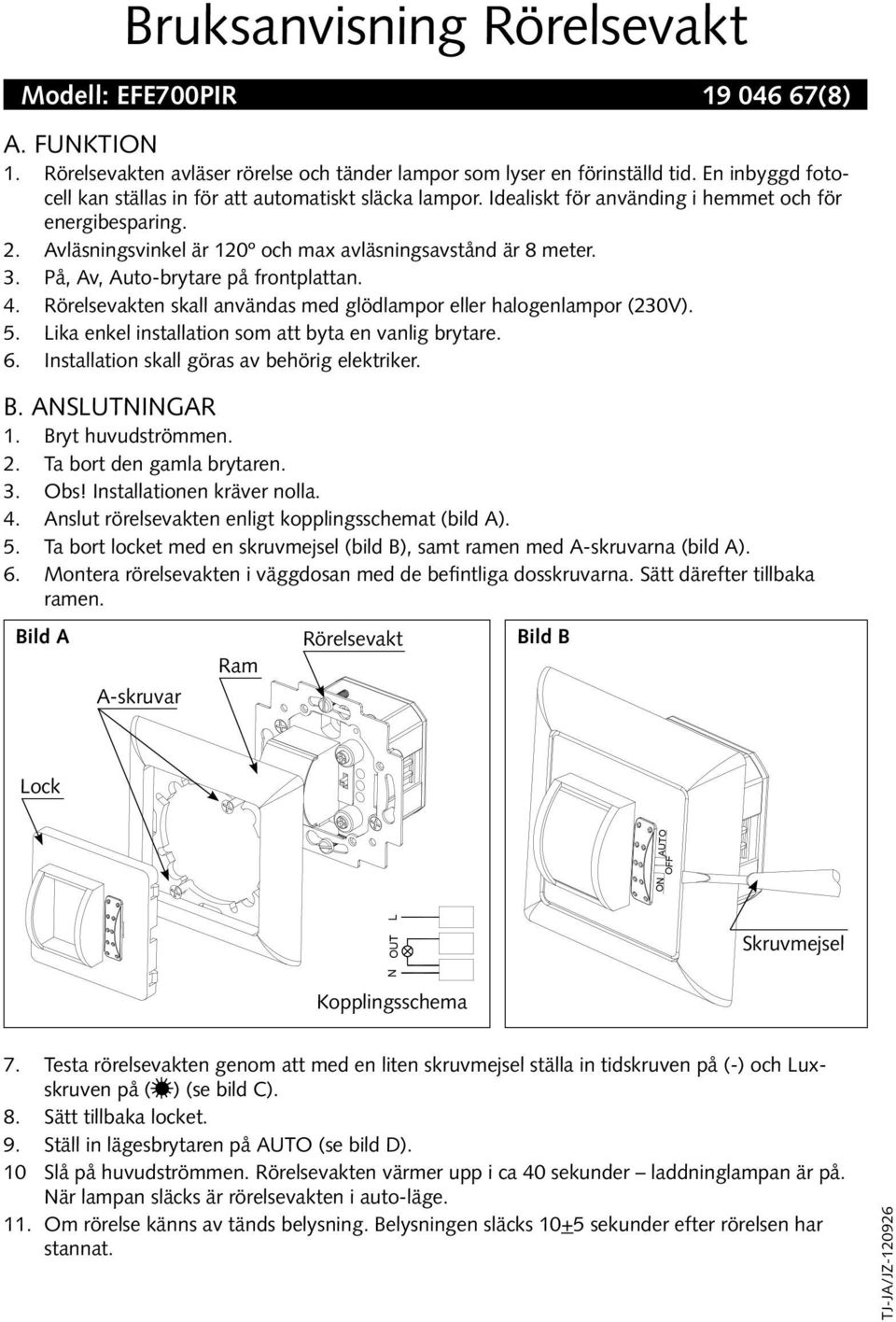 På, Av, Auto-brytare på frontplattan. 4. Rörelsevakten skall användas med glödlampor eller halogenlampor (30V). 5. Lika enkel installation som att byta en vanlig brytare. 6.