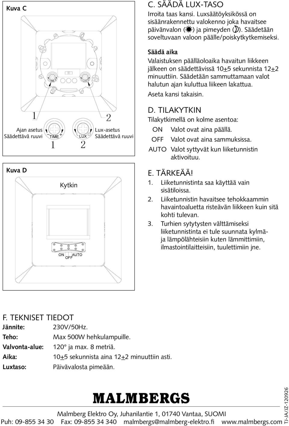 Ajan asetus Säädettävä ruuvi Lux-asetus Säädettävä ruuvi D. Tilakytkin Tilakytkimellä on kolme asentoa: ON Valot ovat aina päällä. Valot ovat aina sammuksissa.