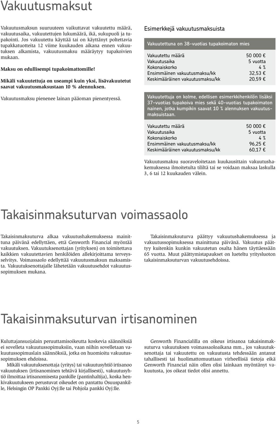 Maksu on edullisempi tupakoimattomille! Mikäli vakuutettuja on useampi kuin yksi, lisävakuutetut saavat vakuutusmaksustaan 10 % alennuksen. Vakuutusmaksu pienenee lainan pääoman pienentyessä.