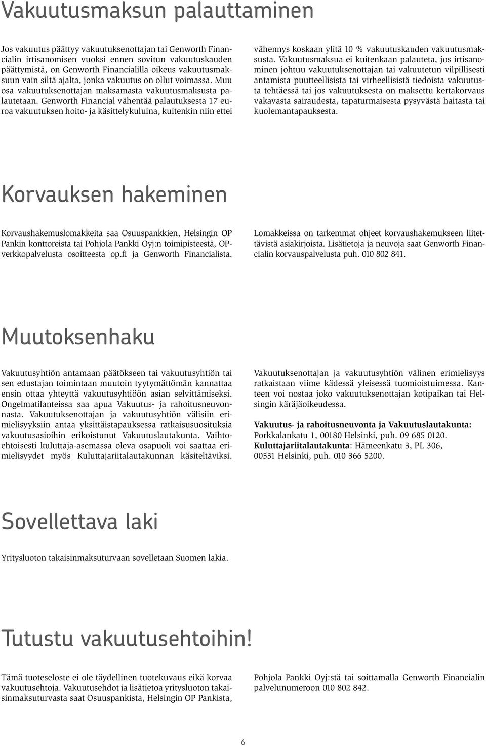 Genworth Financial vähentää palautuksesta 17 euroa vakuutuksen hoito- ja käsittelykuluina, kuitenkin niin ettei vähennys koskaan ylitä 10 % vakuutuskauden vakuutusmaksusta.