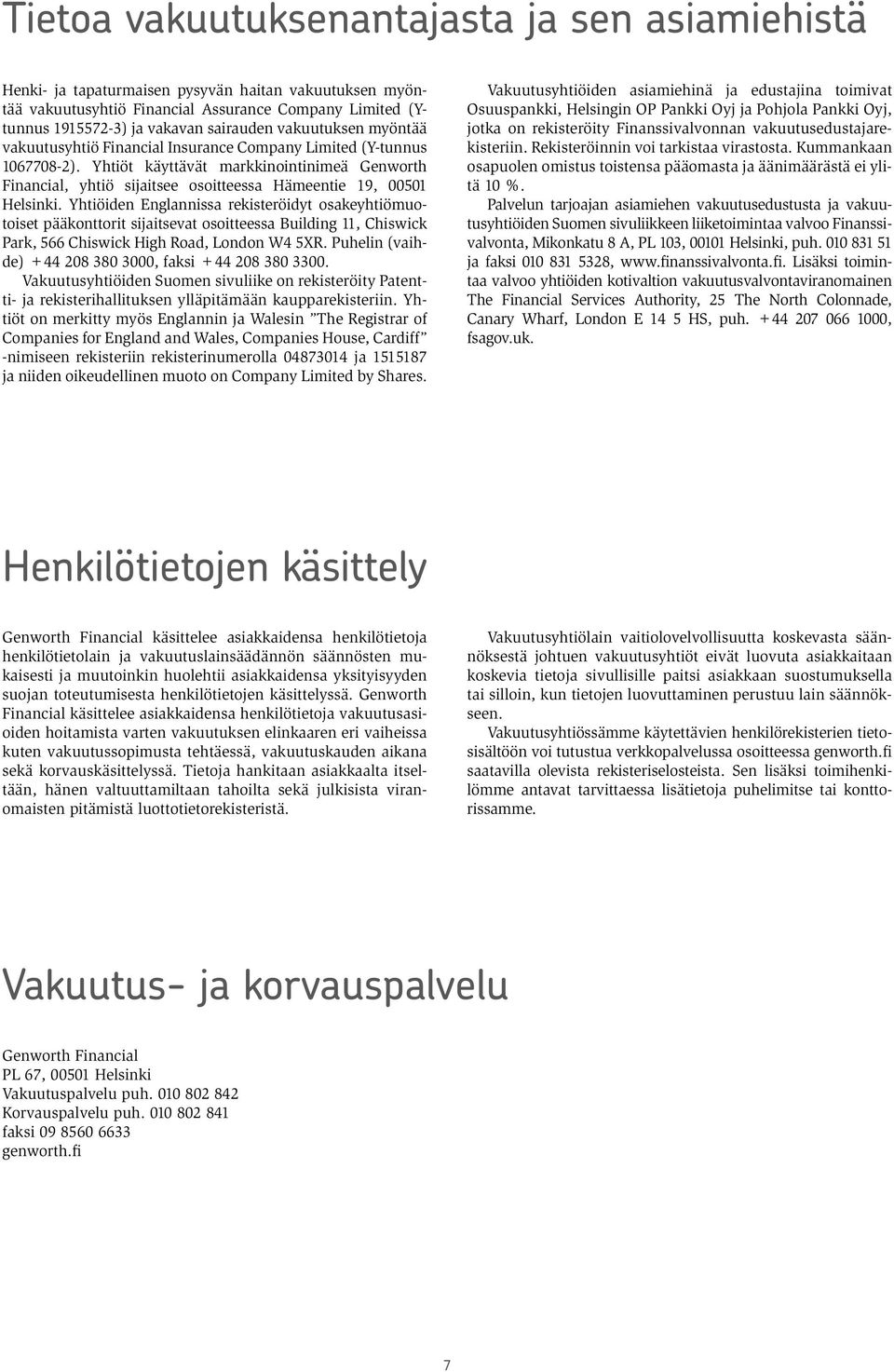 Yhtiöt käyttävät markkinointinimeä Genworth Financial, yhtiö sijaitsee osoitteessa Hämeentie 19, 00501 Helsinki.