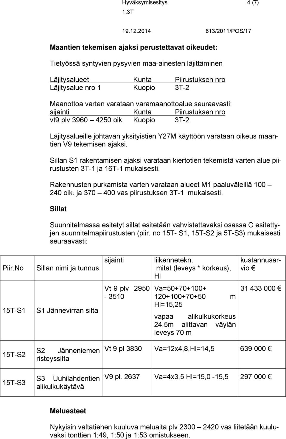 V9 tekemisen ajaksi. Sillan S1 rakentamisen ajaksi varataan kiertotien tekemistä varten alue piirustusten 3T-1 ja 16T-1 mukaisesti.