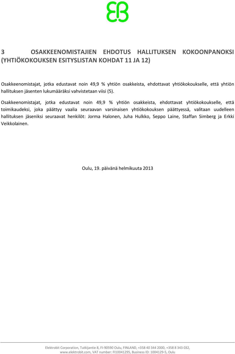 Osakkeenomistajat, jotka edustavat noin 49,9 % yhtiön osakkeista, ehdottavat yhtiökokoukselle, että toimikaudeksi, joka päättyy vaalia seuraavan