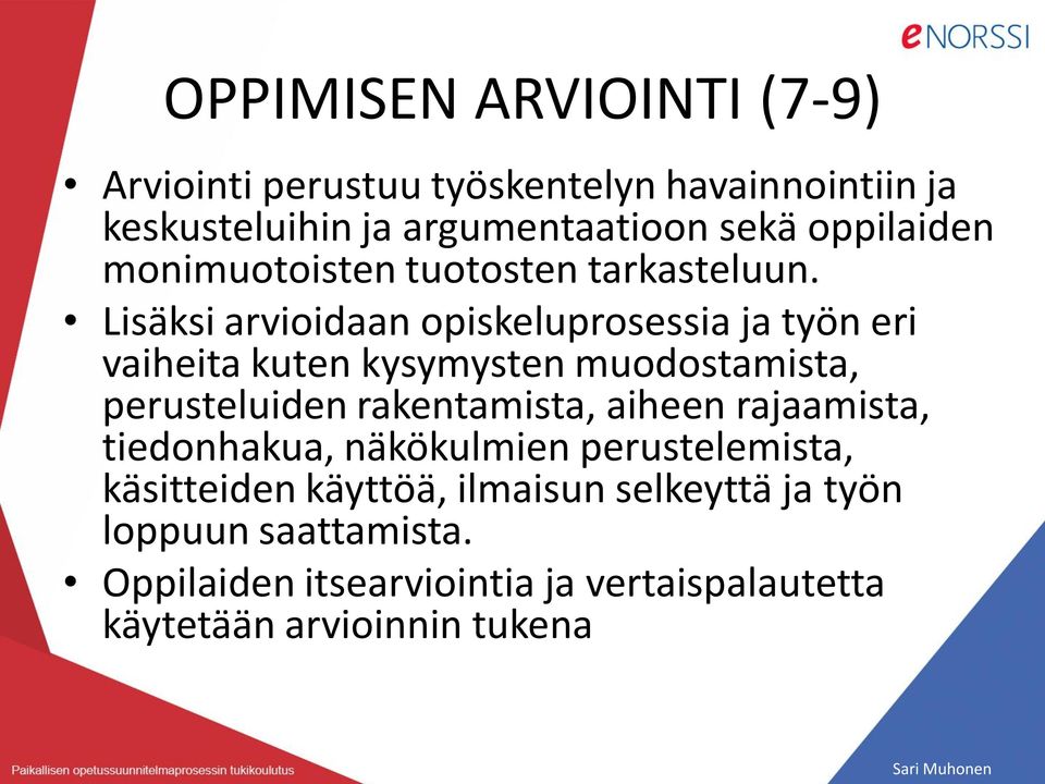 Lisäksi arvioidaan opiskeluprosessia ja työn eri vaiheita kuten kysymysten muodostamista, perusteluiden rakentamista,