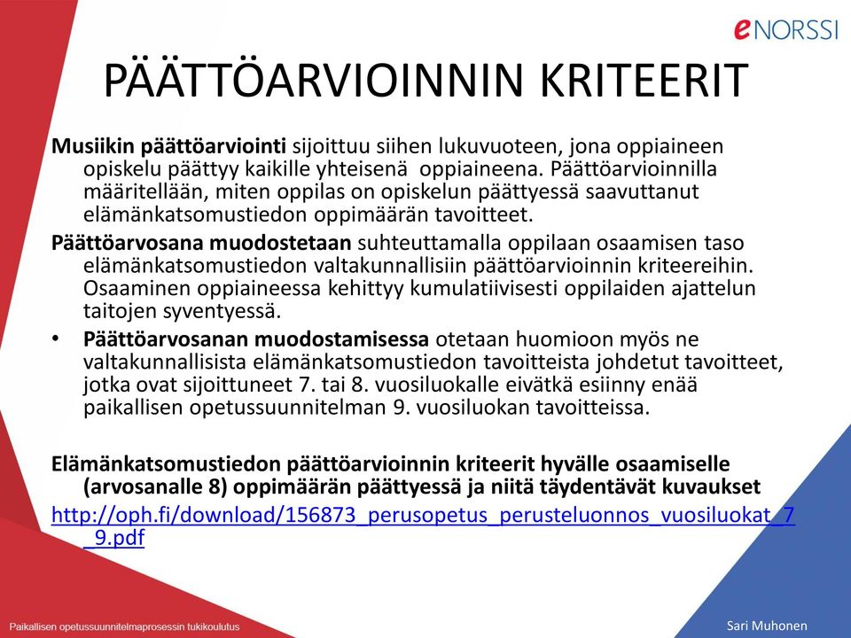 Päättöarvosana muodostetaan suhteuttamalla oppilaan osaamisen taso elämänkatsomustiedon valtakunnallisiin päättöarvioinnin kriteereihin.