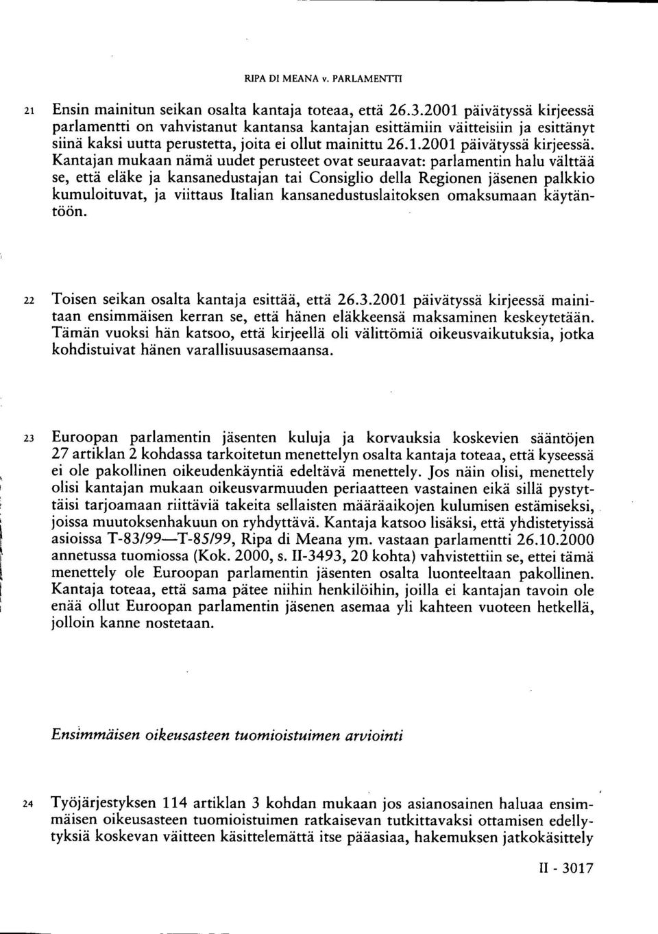parlamentti on vahvistanut kantansa kantajan esittämiin väitteisiin ja esittänyt siinä kaksi uutta perustetta, joita ei ollut mainittu 26.1.2001 päivätyssä kirjeessä.
