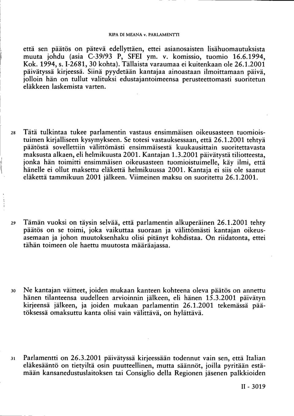 Siinä pyydetään kantajaa ainoastaan ilmoittamaan päivä, jolloin hän on tullut valituksi edustajantoimeensa perusteettomasti suoritetun eläkkeen laskemista varten.