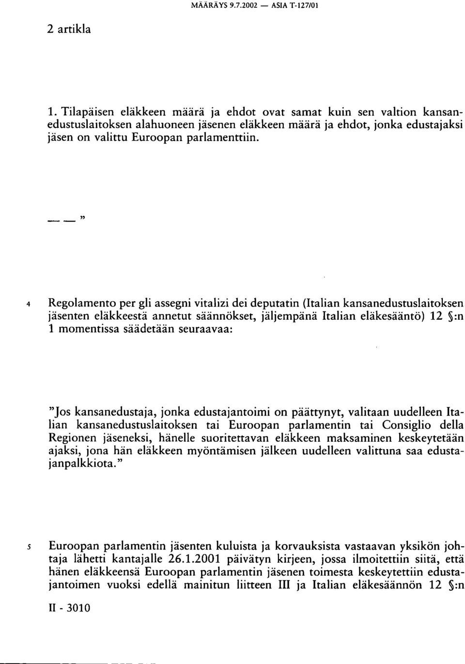" 4 Regolamento per gli assegni vitalizi dei deputatin (Italian kansanedustuslaitoksen jäsenten eläkkeestä annetut säännökset, jäljempänä Italian eläkesääntö) 12 :n 1 momentissa säädetään seuraavaa: