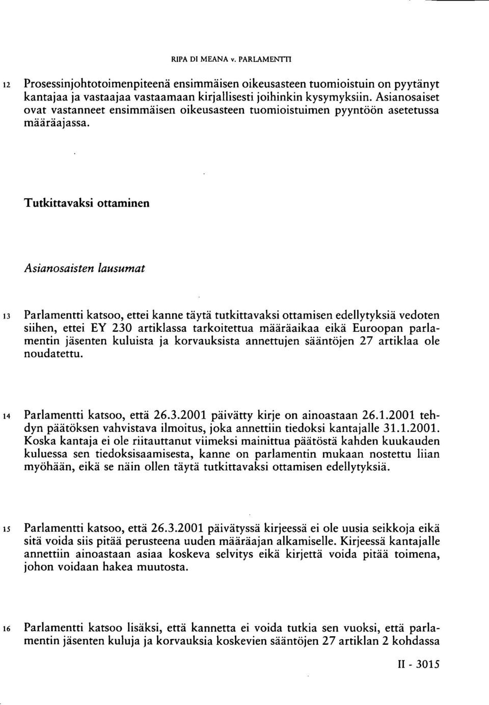 Tutkittavaksi ottaminen Asianosaisten lausumat 13 Parlamentti katsoo, ettei kanne täytä tutkittavaksi ottamisen edellytyksiä vedoten siihen, ettei EY 230 artiklassa tarkoitettua määräaikaa eikä