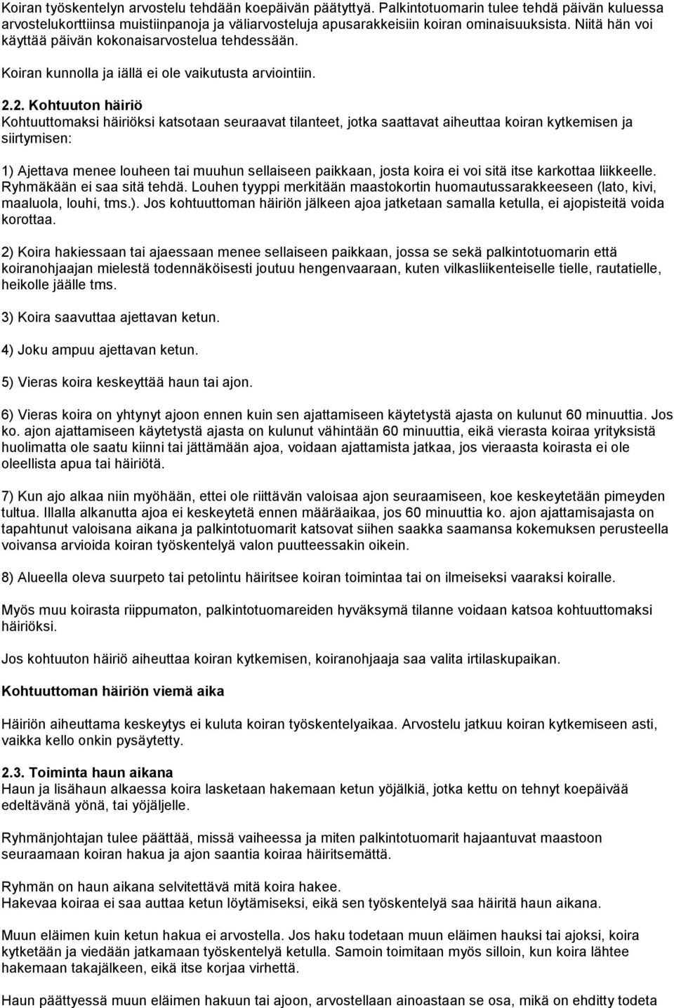 2. Kohtuuton häiriö Kohtuuttomaksi häiriöksi katsotaan seuraavat tilanteet, jotka saattavat aiheuttaa koiran kytkemisen ja siirtymisen: 1) Ajettava menee louheen tai muuhun sellaiseen paikkaan, josta