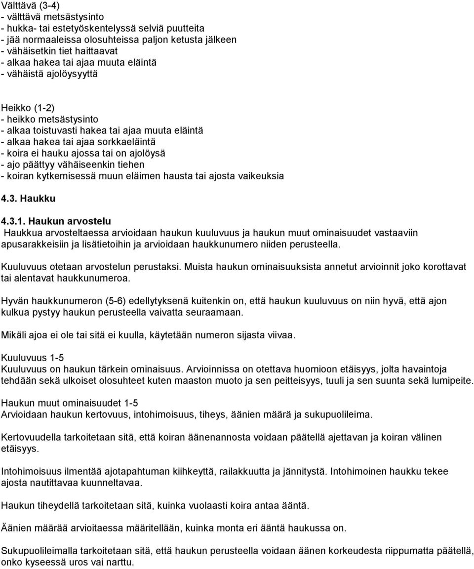 - ajo päättyy vähäiseenkin tiehen - koiran kytkemisessä muun eläimen hausta tai ajosta vaikeuksia 4.3. Haukku 4.3.1.