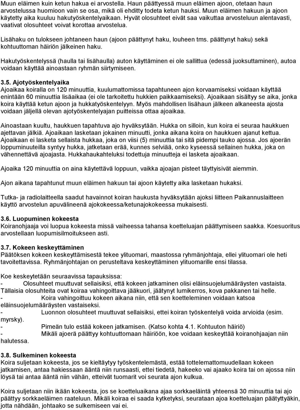 Lisähaku on tulokseen johtaneen haun (ajoon päättynyt haku, louheen tms. päättynyt haku) sekä kohtuuttoman häiriön jälkeinen haku.