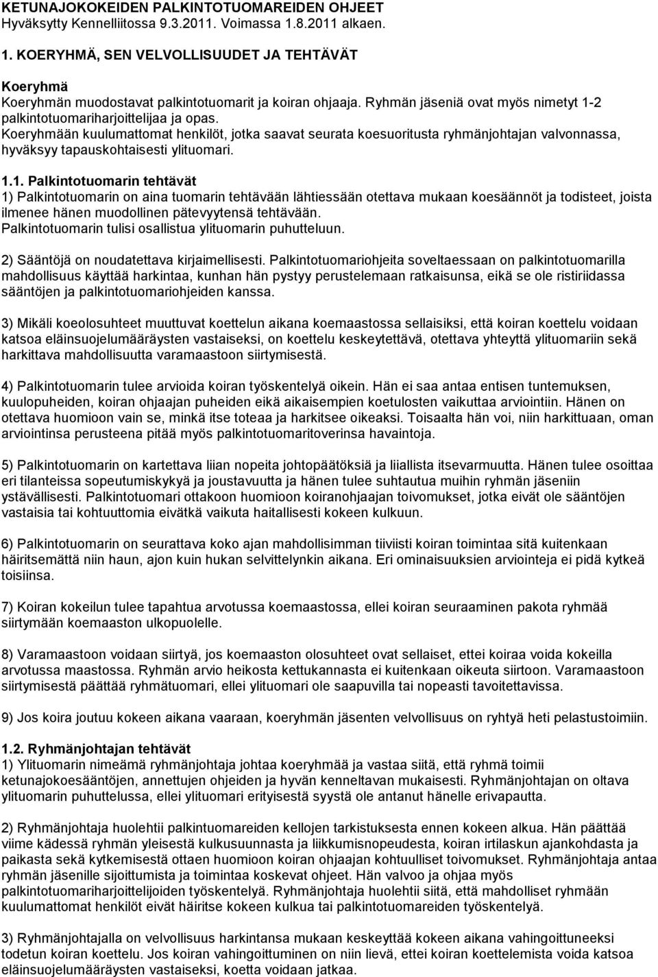 Koeryhmään kuulumattomat henkilöt, jotka saavat seurata koesuoritusta ryhmänjohtajan valvonnassa, hyväksyy tapauskohtaisesti ylituomari. 1.